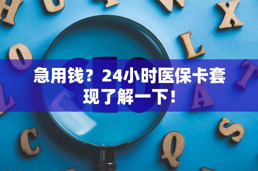 徐州急用钱？24小时医保卡套现了解一下！